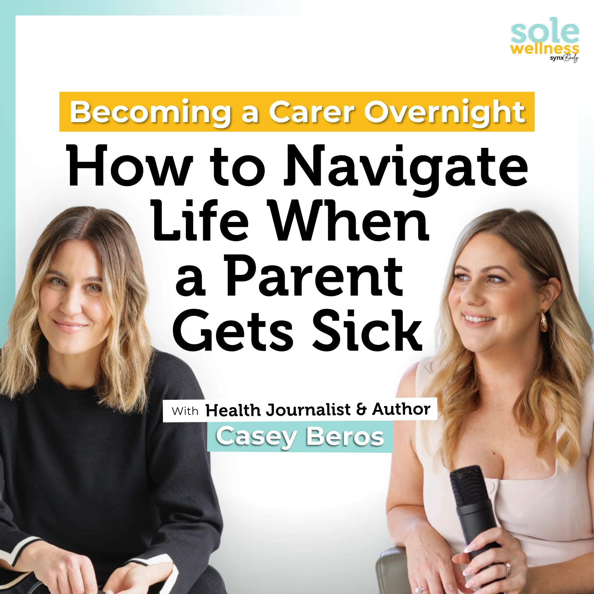 Becoming a Carer Overnight: How to Navigate Life When a Parent Gets Sick with Author Casey Beros : Sole Wellness Podcast EP 71