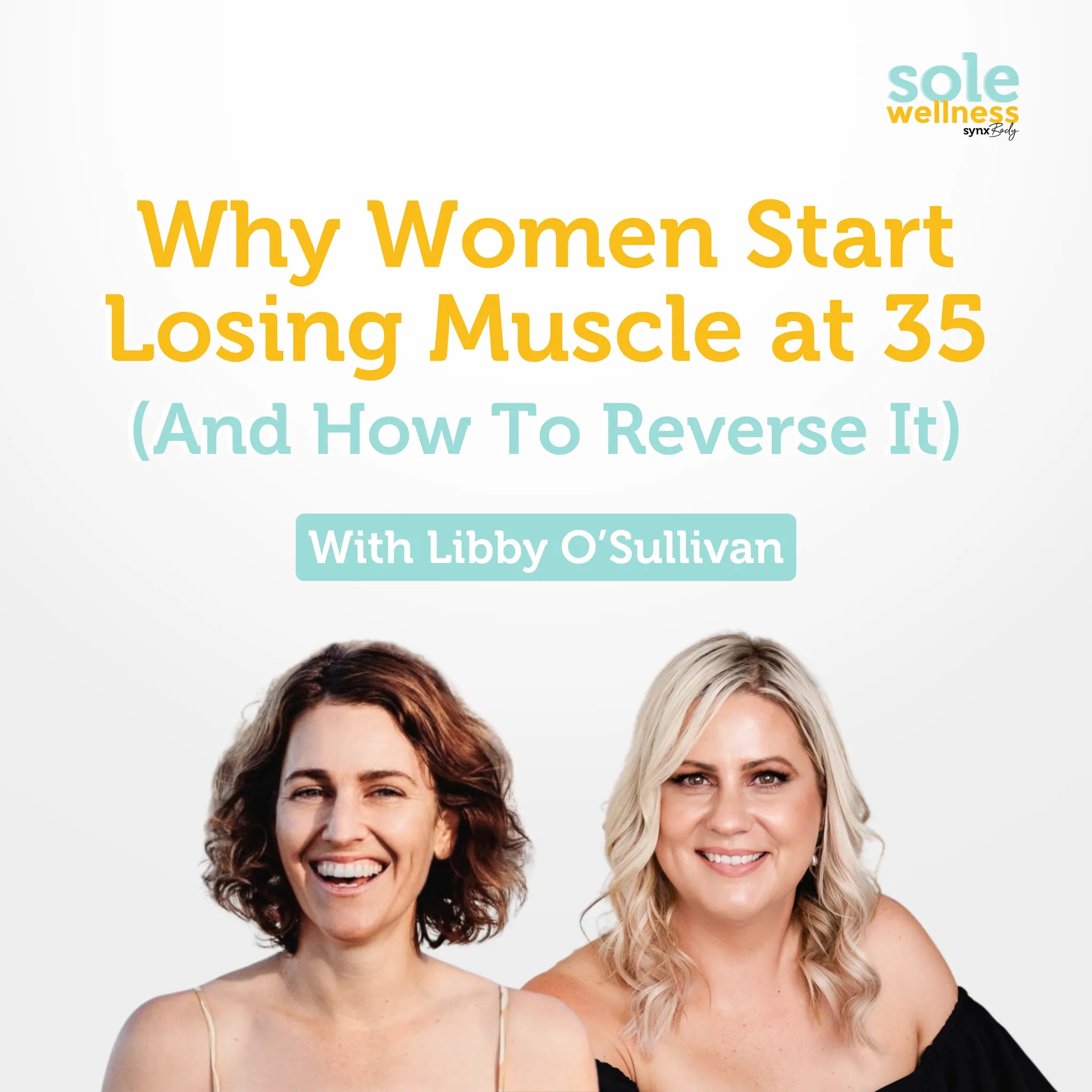 Why Women Start Losing Muscle at 35 (And How To Reverse It) With Libby O’Sullivan : Sole Wellness Podcast EP 48