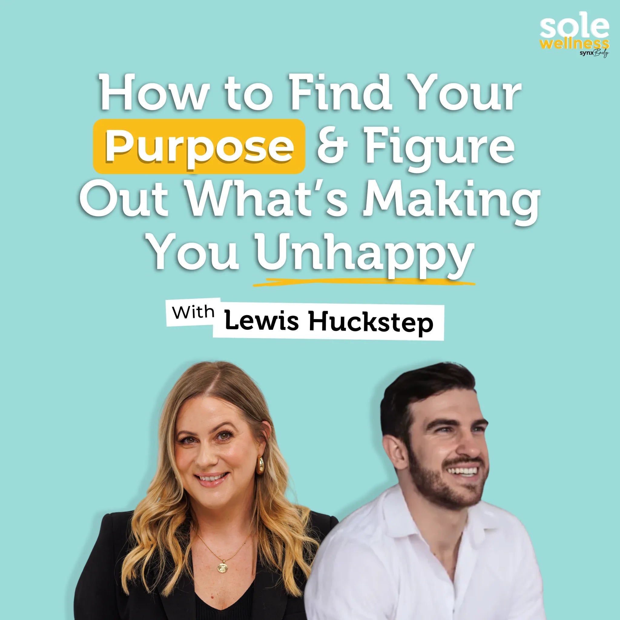 How to Find Your Purpose & Figure Out What’s Making You Unhappy with Lewis Huckstep : Sole Wellness Podcast EP 67