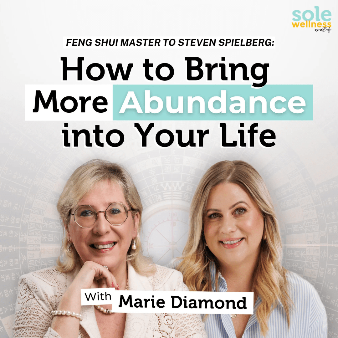 Feng Shui Master to Steven Spielberg: How to Bring More Abundance into Your Life with Marie Diamond : Sole Wellness Podcast EP 77