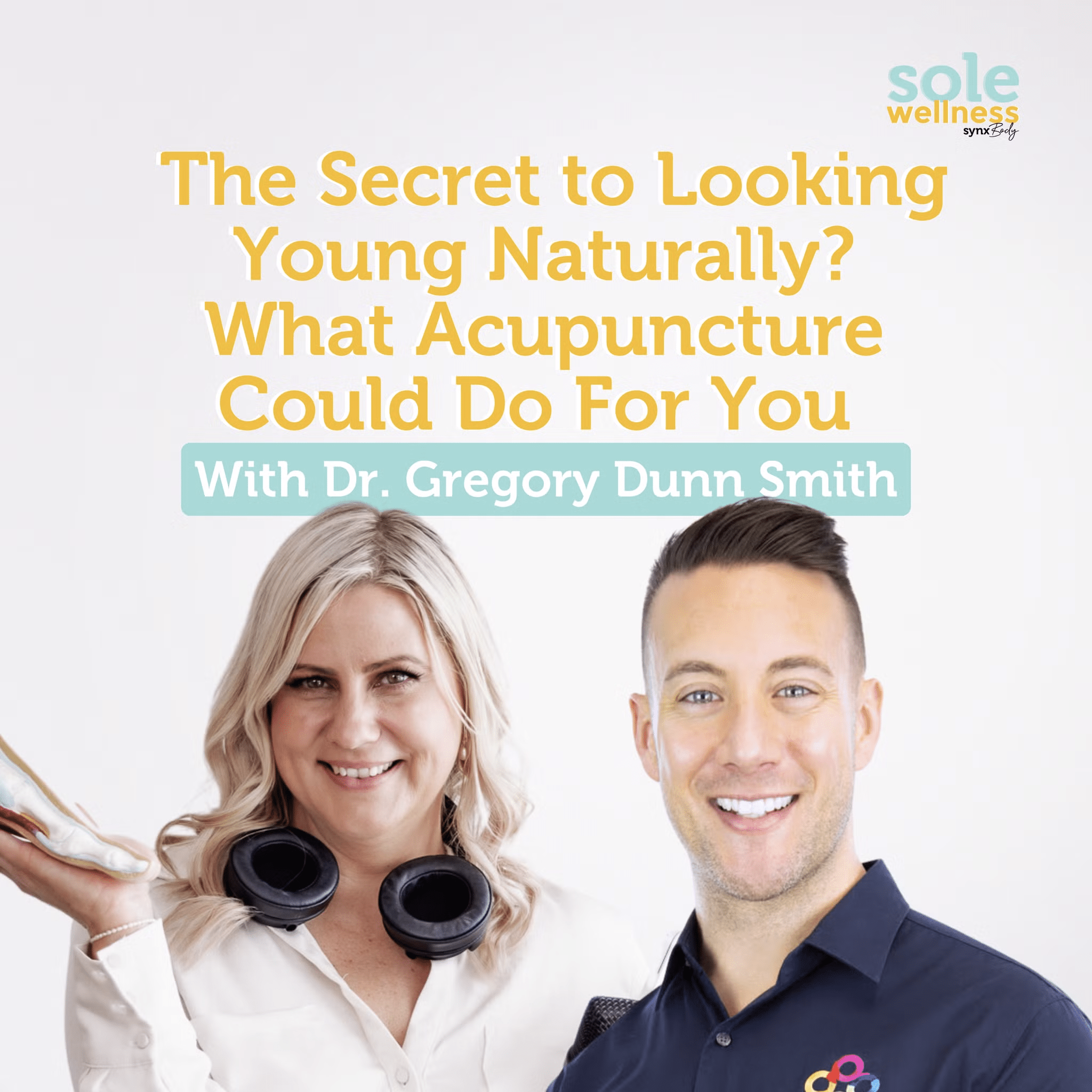 Sole Wellness Podcast EP 20 : The Secret to Looking Young Naturally? What Acupuncture Could Do For You with Dr Gregory Dunn Smith