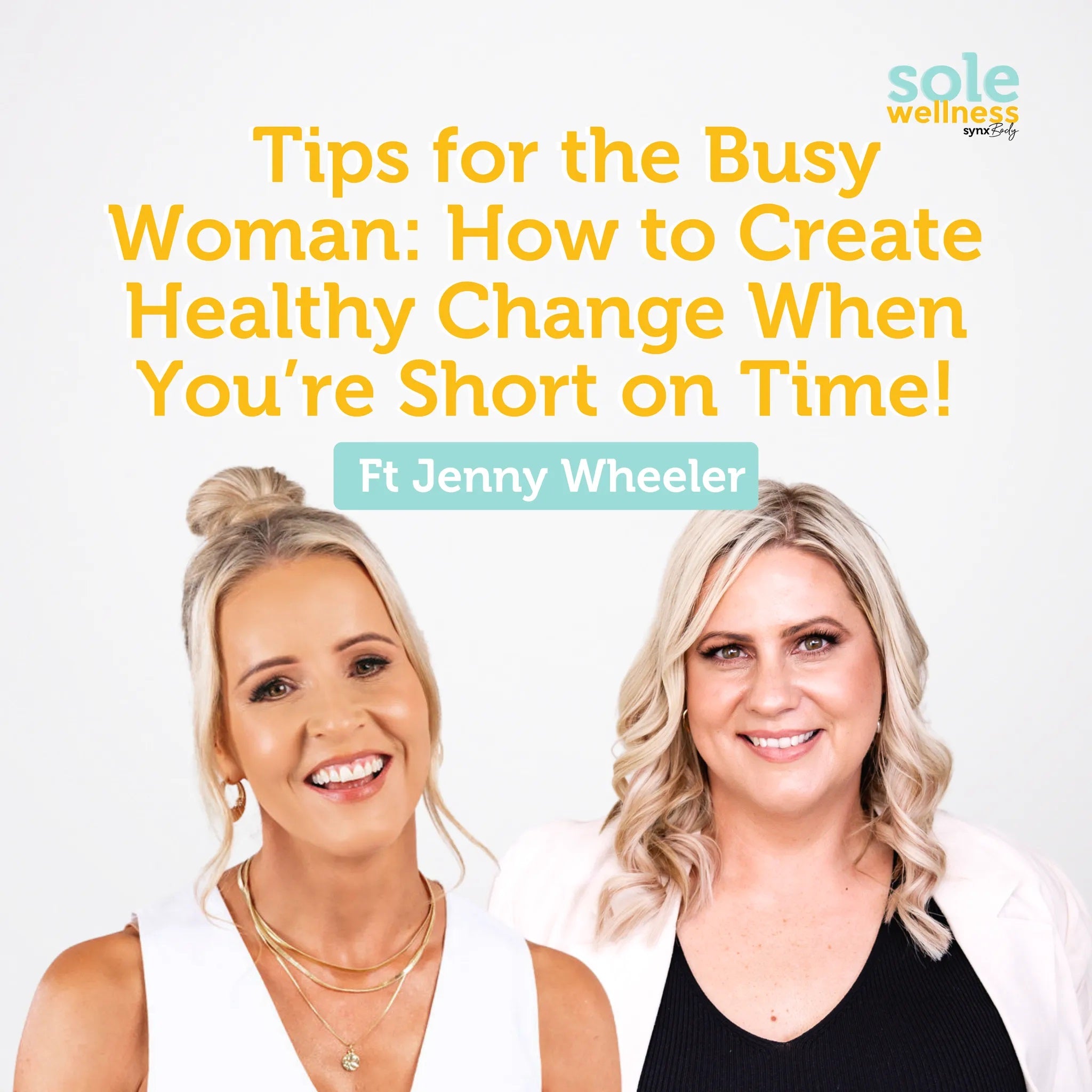 Sole Wellness Podcast EP 21 : Tips for the Busy Woman: How to Create Healthy Change When You’re Short on Time! Ft Jenny Wheeler