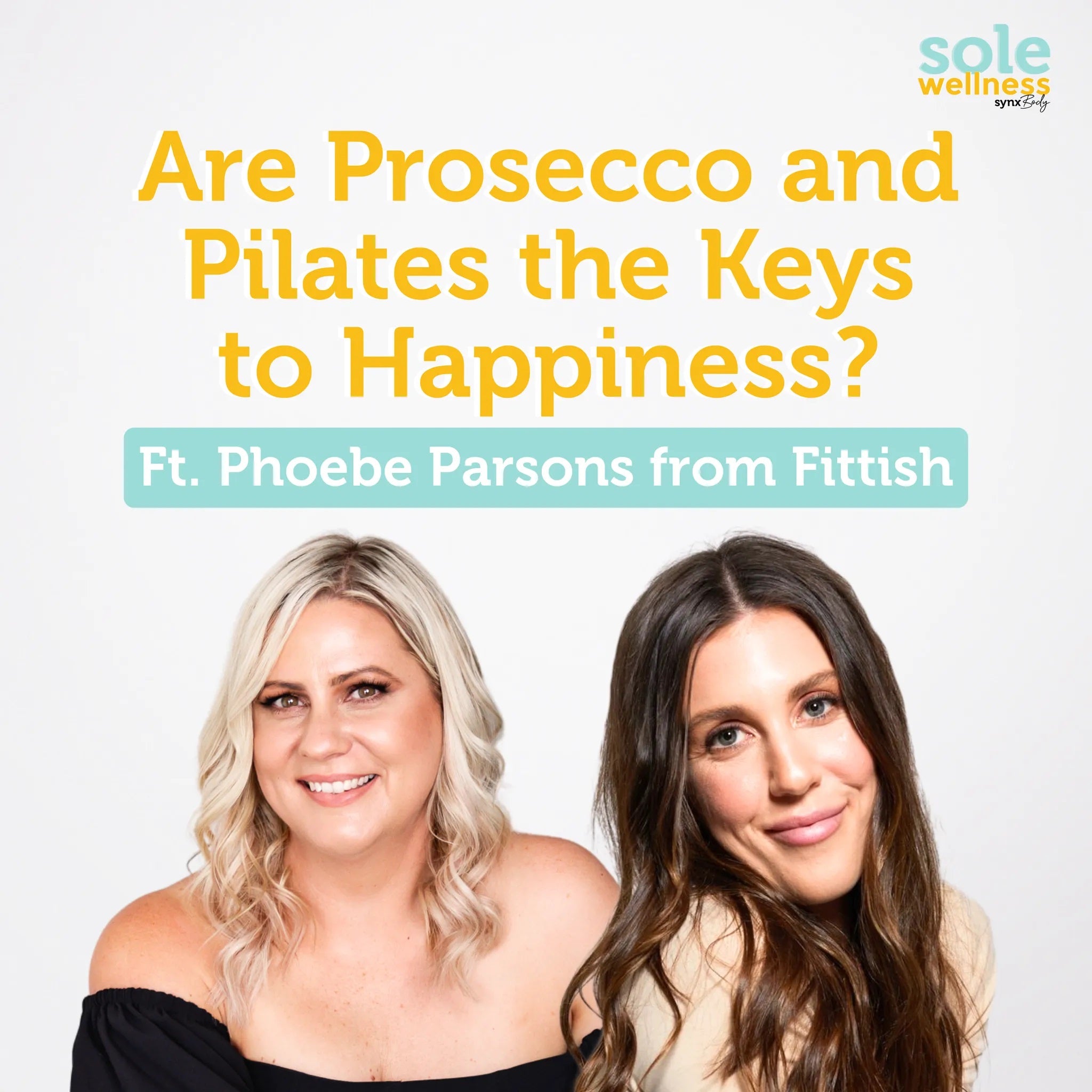 Sole Wellness Podcast EP 22 : Are Prosecco and Pilates the Keys to Happiness? Ft. Phoebe Parsons from Fittish