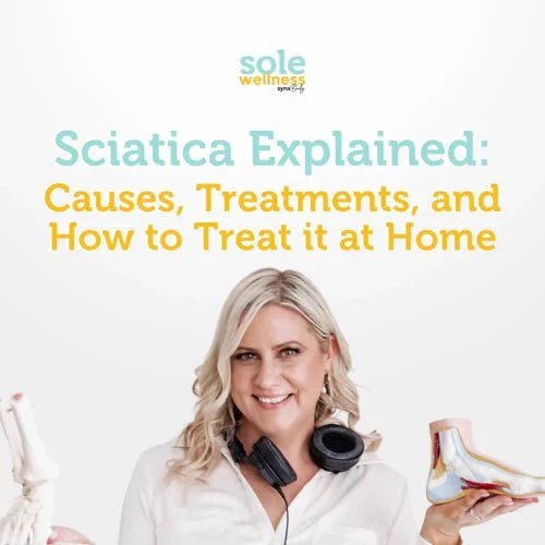 Sciatica Explained: Causes, Treatments, and How to Treat it at Home : Sole Wellness Podcast EP 37