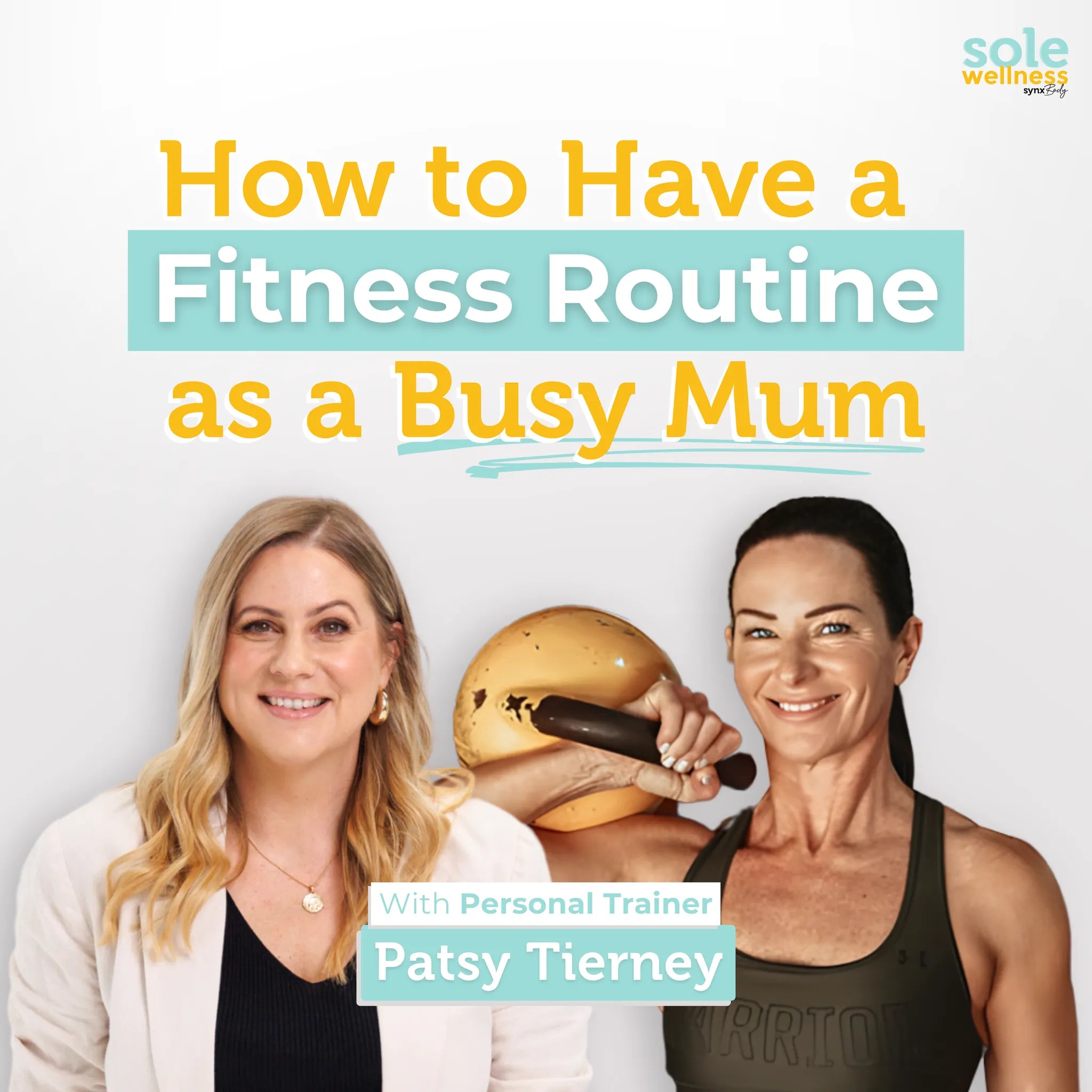 How to Have a Fitness Routine as a Busy Mum with PT Patsy Tierney : Sole Wellness Podcast EP 58