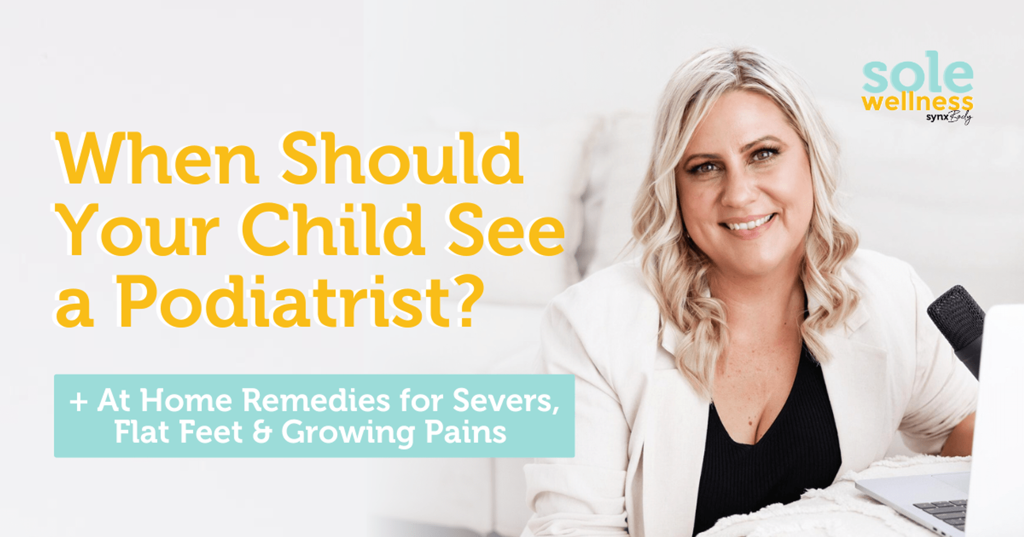 Sole Wellness Podcast EP 17 : When Should Your Child See a Podiatrist? + At Home Remedies for Severs, Flat Feet & Growing Pains